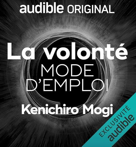 La volonté, mode d'emploi - Kenichiro Mogi